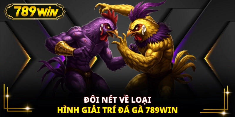 Đôi nét về loại hình giải trí đá gà 789WIN