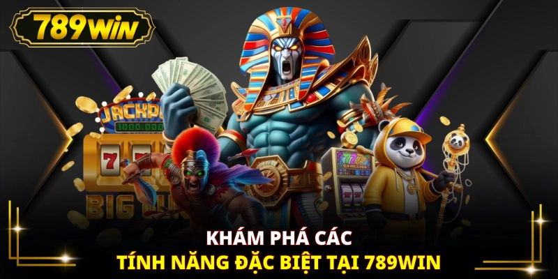 Khám phá các tính năng đặc biệt tại 789WIN
