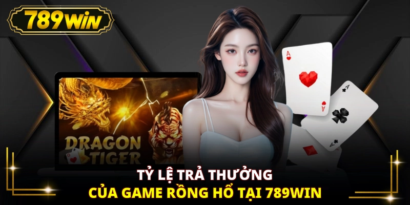 Tỷ lệ trả thưởng của game rồng hổ tại 789WIN